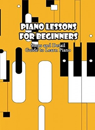 Piano Lessons for Beginners: Steps and Detail Guide to Learn Piano: Guide to Play Piano for Beginners